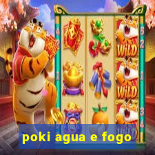 poki agua e fogo